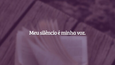 Meu silêncio é minha voz.