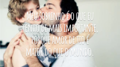 Meu sobrinho é o que eu tenho de mais importante, porque amor de tio é maior do que o mundo.
