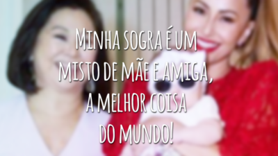 Minha sogra é um misto de mãe e amiga, a melhor coisa do mundo!