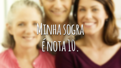 Minha sogra é nota 10.