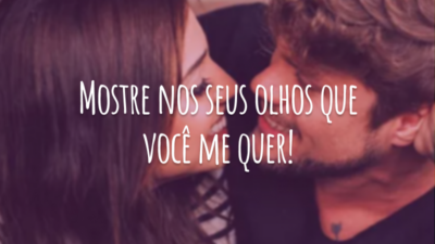 Mostre nos seus olhos que você me quer!