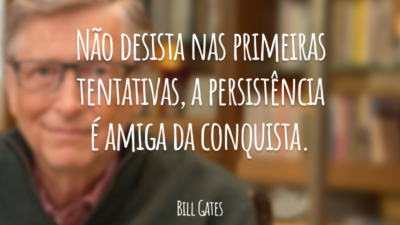 Não desista nas primeiras tentativas, a persistência é amiga da conquista.