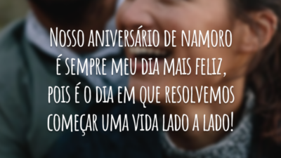 Nosso aniversário de namoro é sempre meu dia mais feliz, pois é o dia em que resolvemos começar uma vida lado a lado!
