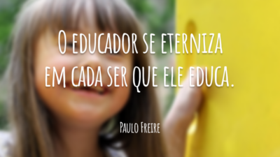 O educador se eterniza em cada ser que ele educa.
