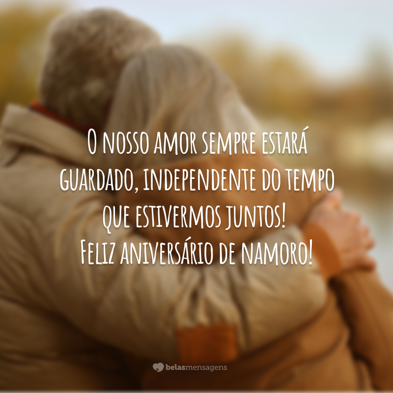 O nosso amor sempre estará guardado, independente do tempo que estivermos juntos! Feliz aniversário de namoro!