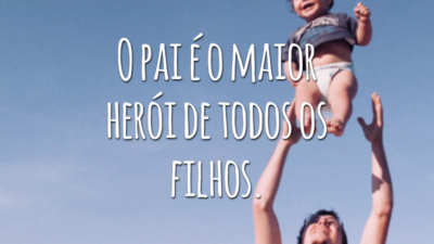 O pai é o maior herói de todos os filhos.