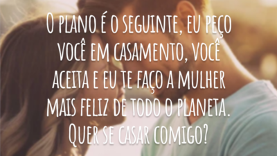 O plano é o seguinte, eu peço você em casamento, você aceita e eu te faço a mulher mais feliz de todo o planeta. Quer se casar comigo?