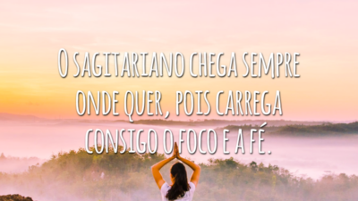 O sagitariano chega sempre onde quer, pois carrega consigo o foco e a fé.