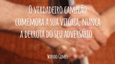 O verdadeiro campeão comemora a sua vitória, nunca a derrota do seu adversário.