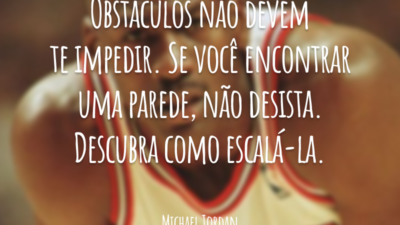Obstáculos não devem te impedir. Se você encontrar uma parede, não desista. Descubra como escalá-la.