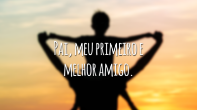 Pai, meu primeiro e melhor amigo.
