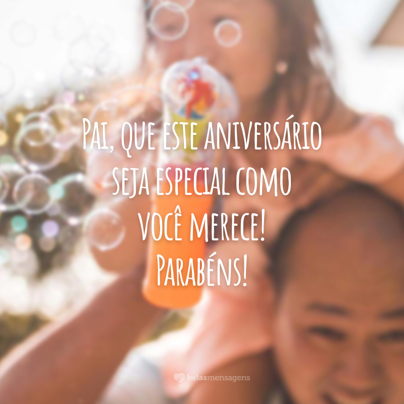 Pai, que este aniversário seja especial como você merece! Parabéns!