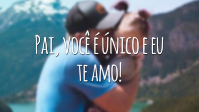 Pai, você é único e eu te amo!