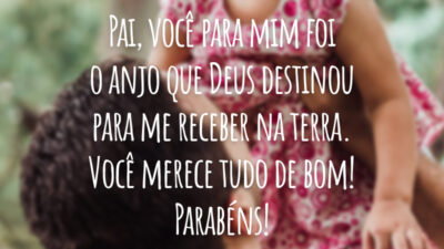 Pai, você para mim foi o anjo que Deus destinou para me receber na terra. Você merece tudo de bom! Parabéns!