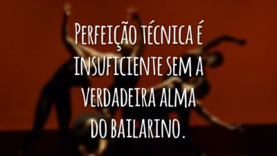 Perfeição técnica é insuficiente sem a verdadeira alma do bailarino.