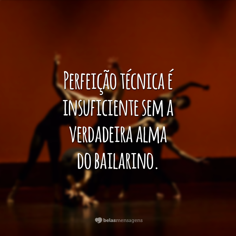 Perfeição técnica é insuficiente sem a verdadeira alma do bailarino.