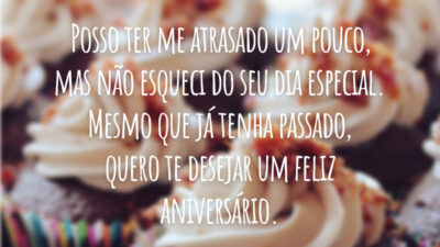 Posso ter me atrasado um pouco, mas não esqueci do seu dia especial. Mesmo que já tenha passado, quero te desejar um feliz aniversário.