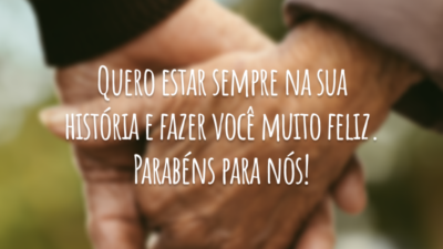 Quero estar sempre na sua história e fazer você muito feliz. Parabéns para nós!