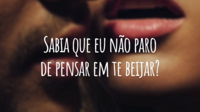 Sabia que eu não paro de pensar em te beijar?