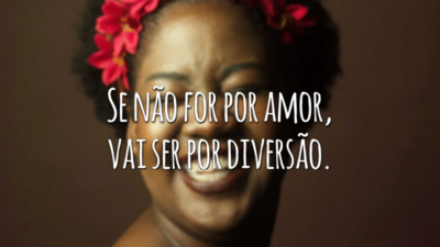 Se não for por amor, vai ser por diversão.
