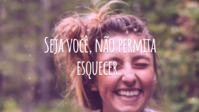 Seja você, não permita esquecer.