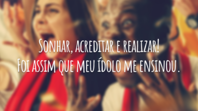Sonhar, acreditar e realizar! Foi assim que meu ídolo me ensinou.