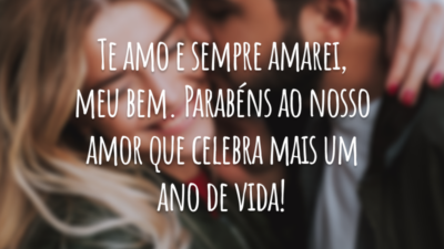 Te amo e sempre amarei, meu bem. Parabéns ao nosso amor que celebra mais um ano de vida!