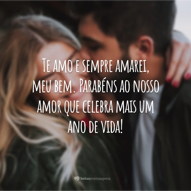 Te amo e sempre amarei, meu bem. Parabéns ao nosso amor que celebra mais um ano de vida!