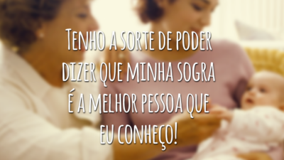 Tenho a sorte de poder dizer que minha sogra é a melhor pessoa que eu conheço!
