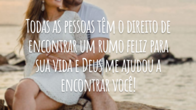 Todas as pessoas têm o direito de encontrar um rumo feliz para sua vida e Deus me ajudou a encontrar você!