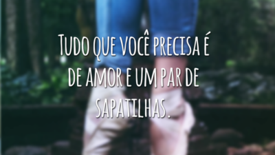 Tudo que você precisa é de amor e um par de sapatilhas.