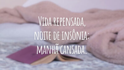 Vida repensada, noite de insônia: manhã cansada.
