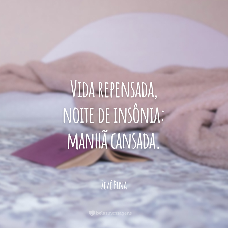 Vida repensada, noite de insônia: manhã cansada.