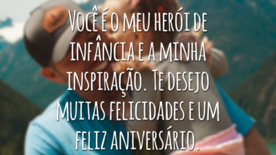 Você é o meu herói de infância e a minha inspiração. Te desejo muitas felicidades e um feliz aniversário.
