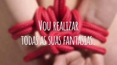Vou realizar todas as suas fantasias.