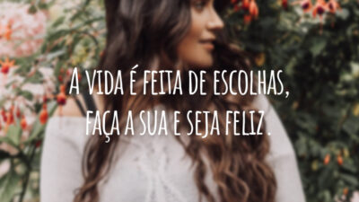 A vida é feita de escolhas, faça a sua e seja feliz.