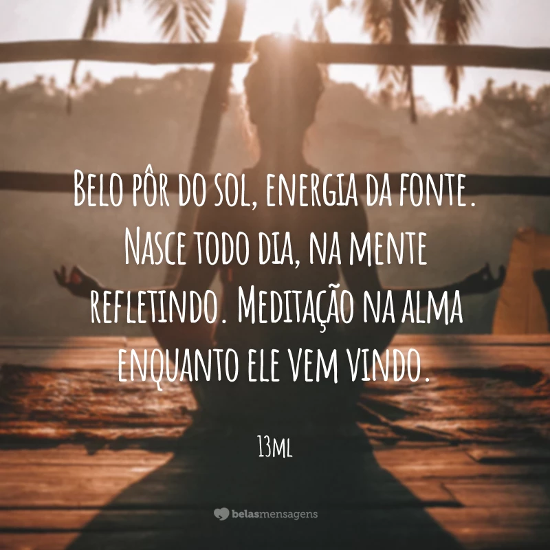 Belo pôr do sol, energia da fonte. Nasce todo dia, na mente refletindo. Meditação na alma enquanto ele vem vindo.