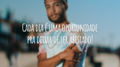 Cada dia é uma oportunidade pra deixar de ser abestado!