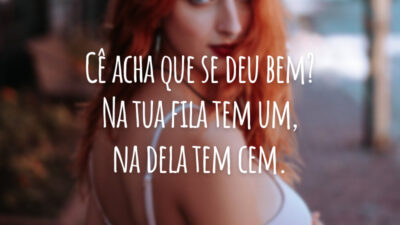 Cê acha que se deu bem? Na tua fila tem um, na dela tem cem.
