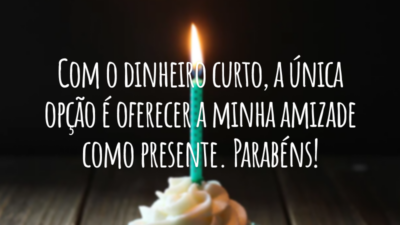 Com o dinheiro curto, a única opção é oferecer a minha amizade como presente. Parabéns!