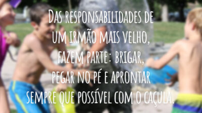 Das responsabilidades de um irmão mais velho, fazem parte: brigar, pegar no pé e aprontar sempre que possível com o caçula.