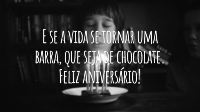 E se a vida se tornar uma barra, que seja de chocolate. Feliz aniversário!