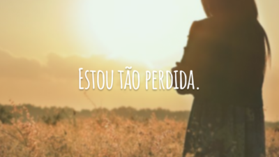 Estou tão perdida.