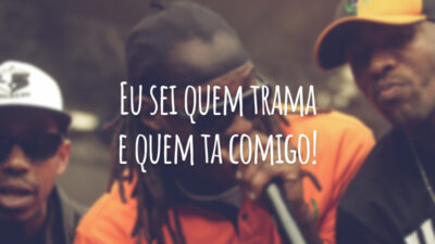 Eu sei quem trama e quem ta comigo!