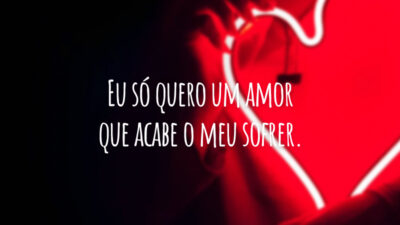 Eu só quero um amor que acabe o meu sofrer.
