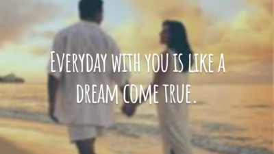 Everyday with you is like a dream come true.
(Os dias com você são como sonhos que se tornam realidade.)