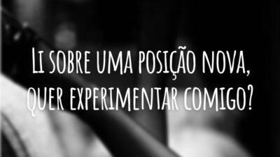 Li sobre uma posição nova, quer experimentar comigo?