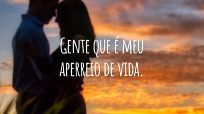 Gente que é meu aperreio de vida.