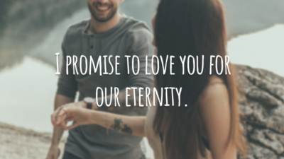 I promise to love you for our eternity.
(Eu prometo te amar por toda a eternidade.)