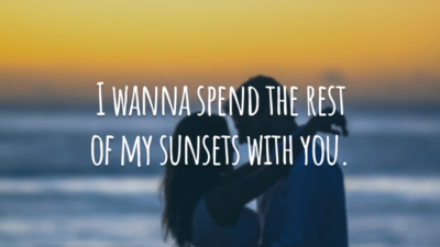I wanna spend the rest of my sunsets with you.
(Eu quero passar todos os meus pores do sol com você.)